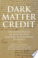 Dark matter credit : the development of peer-to-peer lending and banking in France /