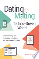 Dating and mating in a techno-driven world : understanding how technology is helping and hurting relationships /