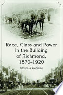 Race, class and power in the building of Richmond, 1870-1920 /