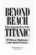 Beyond reach : the search for the Titanic /