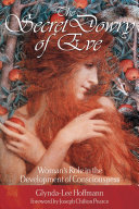 The secret dowry of Eve : woman's role in the development of consciousness /