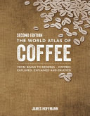 The world atlas of coffee : from beans to brewing : coffees explored, explained and enjoyed /