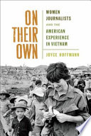 On their own : women journalists and the American experience in Vietnam /