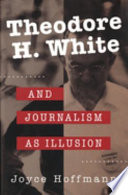 Theodore H. White and journalism as illusion /