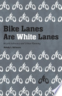 Bike lanes are white lanes : bicycle advocacy and urban planning /