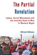 The partial revolution : labor, social movements and the invisible hand of Mao in Western Nepal /