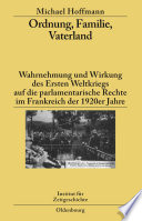 Ordnung, Familie, Vaterland : Wahrnehmung und Wirkung des Ersten Weltkriegs auf die parlamentarische Rechte im Frankreich der 1920er Jahre /