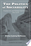 The politics of sociability : freemasonry and German civil society, 1840-1918 /