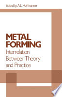Metal Forming: Interrelation Between Theory and Practice : Proceedings of a symposium on the Relation Between Theory and Practice of Metal Forming, held in Cleveland, Ohio, in October, 1970 /