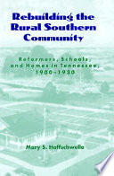 Rebuilding the rural Southern community : reformers, schools, and homes in Tennessee, 1900-1930 /