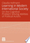 Learning in modern international society : on the cognitive problem solving abilities of political actors /