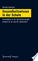Gesundheitswissen in der Schule : Schulhygiene in der deutschsprachigen Schweiz im 19. und 20. Jahrhundert /