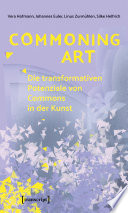 Commoning Art - Die transformativen Potenziale von Commons in der Kunst /