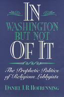 In Washington but not of it : the prophetic politics of religious lobbyists /