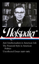 Anti-intellectualism in American life : The paranoid style in American politics : Uncollected essays, 1956-1965 /