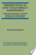 Perspectives in life cycle impact assessment : a structured approach to combine models of the technosphere, ecosphere, and valuesphere /