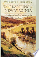 The planting of New Virginia : settlement and landscape in the Shenandoah Valley /