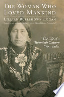 The woman who loved mankind : the life of a twentieth-century Crow elder Lillian Bullshows Hogan as told to Barbara Loeb and Mardell Hogan Plainfeather.