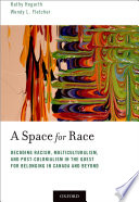 A space for race : decoding racism, multiculturalism, and post-colonialism in the quest for belonging in Canada and beyond /