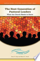 The next generation of pastoral leaders : what the church needs to know /