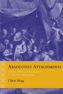 Absolutist attachments : emotion, media, and absolutism in seventeenth-century France /