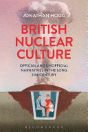 British nuclear culture : official and unofficial narratives in the long 20th century /