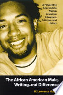 The African American male, writing and difference : a polycentric approach to African American literature, criticism, and history /