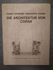 Die Architektur von Copan (Honduras) : Vermessung, Plandarstellung, Untersuchung der baulichen Elemente und des raumlichen Konzepts /