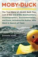 Moby-duck : the true story of 28,800 bath toys lost at sea and of the beachcombers, oceanographers, environmentalists, and fools, including the author, who went in search of them /