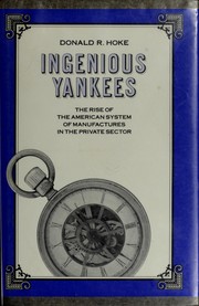 Ingenious Yankees : the rise of the American system of manufactures in the private sector /