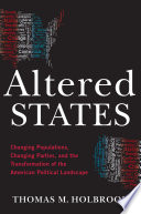 Altered states : changing populations, changing parties, and the transformation of the American political landscape /