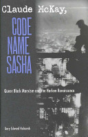 Claude McKay, code name Sasha : queer Black Marxism and the Harlem Renaissance /