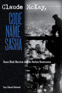 Claude McKay, code name Sasha : queer Black Marxism and the Harlem Renaissance /
