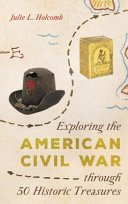 Exploring the American Civil War through 50 historic treasures /