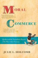 Moral commerce : Quakers and the transatlantic boycott of the slave labor economy /