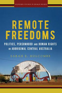Remote freedoms : politics, personhood, and human rights in Aboriginal central Australia /