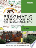 Pragmatic justifications for the sustainable city : action in the common place /