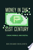 Money in the twenty-first century : cheap, mobile, and digital /