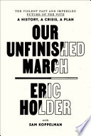 Our unfinished march : the violent past and imperiled future of the vote-- a history, a crisis, a plan /
