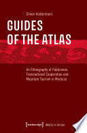 Guides of the Atlas : An Ethnography of Publicness, Transnational Cooperation and Mountain Tourism in Morocco /