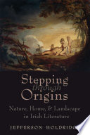 Stepping through origins : nature, home, & landscape in Irish literature /