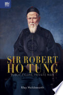 Sir Robert Ho Tung : public figure, private man /