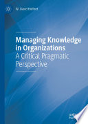 Managing Knowledge in Organizations : A Critical Pragmatic Perspective /