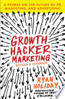Growth hacker marketing : a primer on the future of PR, marketing, and advertising /