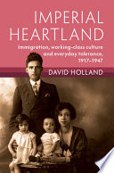 Imperial heartland : immigration, working-class culture and everyday tolerance, 1917-1947 /