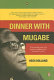 Dinner with Mugabe : the untold story of a freedom fighter who became a tyrant /