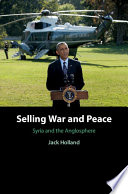 Selling war and peace : Syria and the Anglosphere /