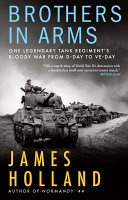 Brothers in arms : one legendary tank regiment's bloody war from D-day to VE-day /