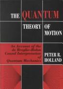 The quantum theory of motion : an account of the de Broglie-Bohm causal interpretation of quantum mechanics /