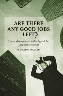 Are there any good jobs left? : career management in the age of the disposable worker /